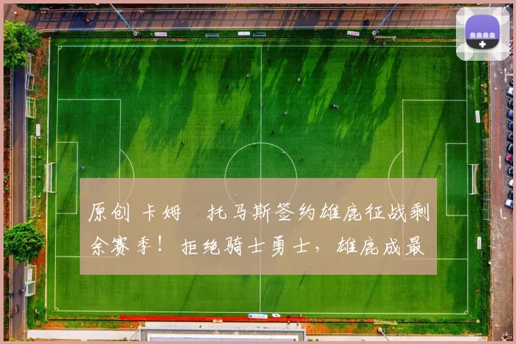 原创 卡姆・托马斯签约雄鹿征战剩余赛季!拒绝骑士勇士,雄鹿成最优选