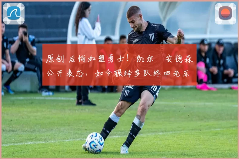 原创 后悔加盟勇士！凯尔・安德森公开表态，如今辗转多队终回老东家