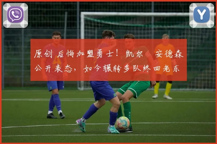 原创 后悔加盟勇士！凯尔・安德森公开表态，如今辗转多队终回老东家