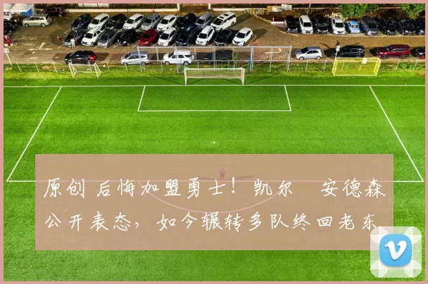 原创 后悔加盟勇士！凯尔・安德森公开表态，如今辗转多队终回老东家