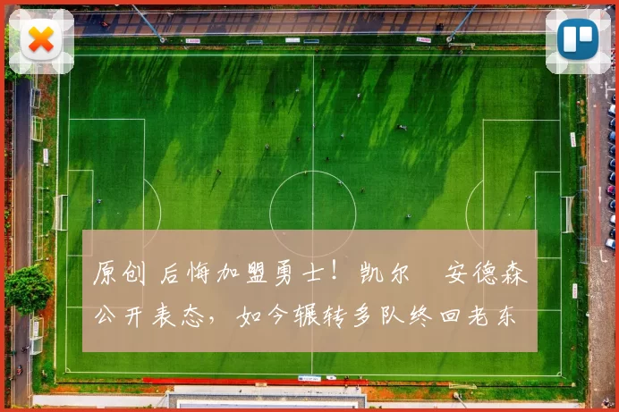 原创 后悔加盟勇士！凯尔・安德森公开表态，如今辗转多队终回老东家