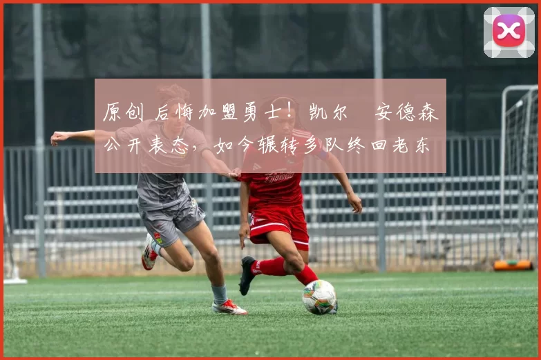 原创 后悔加盟勇士!凯尔・安德森公开表态,如今辗转多队终回老东家