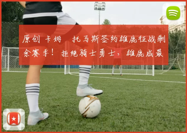 原创 卡姆・托马斯签约雄鹿征战剩余赛季！拒绝骑士勇士，雄鹿成最优选