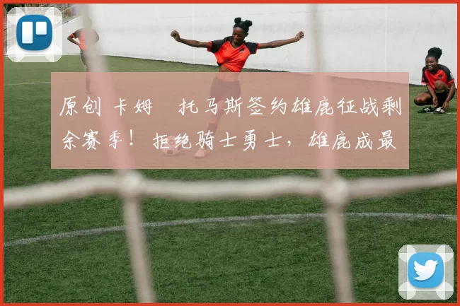 原创 卡姆・托马斯签约雄鹿征战剩余赛季！拒绝骑士勇士，雄鹿成最优选