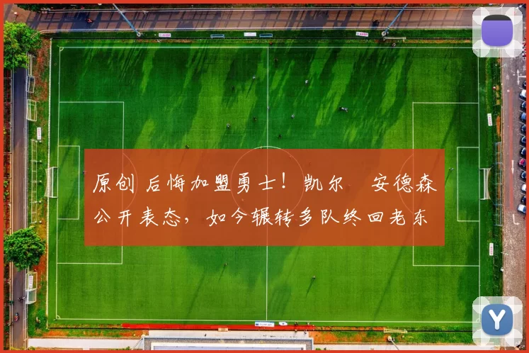 原创 后悔加盟勇士!凯尔・安德森公开表态,如今辗转多队终回老东家