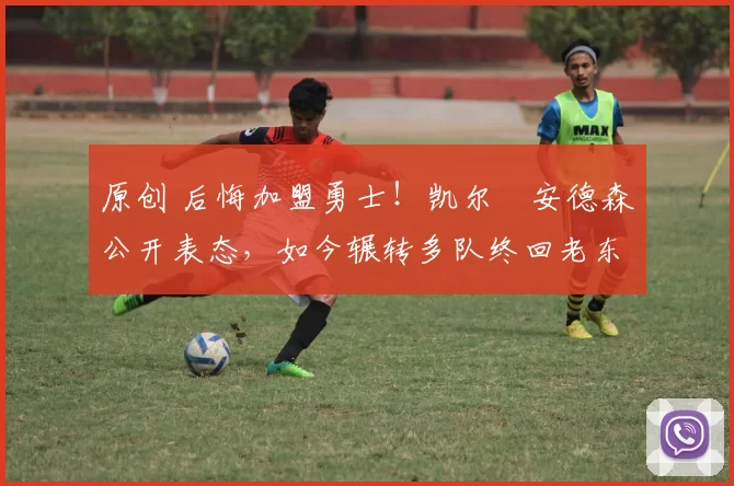 原创 后悔加盟勇士！凯尔・安德森公开表态，如今辗转多队终回老东家