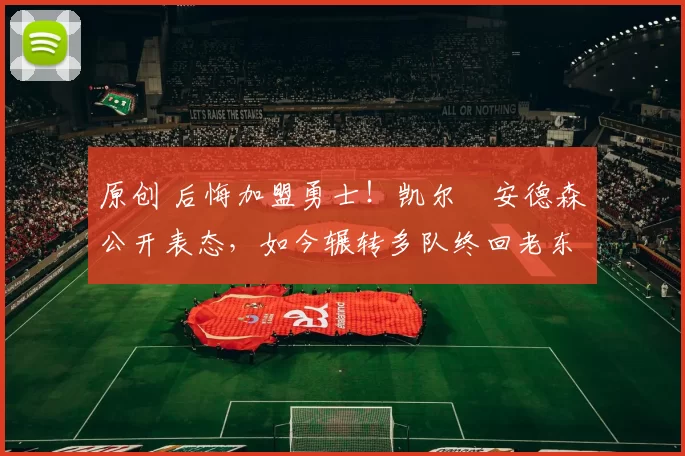 原创 后悔加盟勇士!凯尔・安德森公开表态,如今辗转多队终回老东家