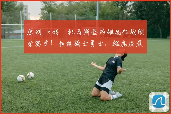 原创 卡姆・托马斯签约雄鹿征战剩余赛季!拒绝骑士勇士,雄鹿成最优选