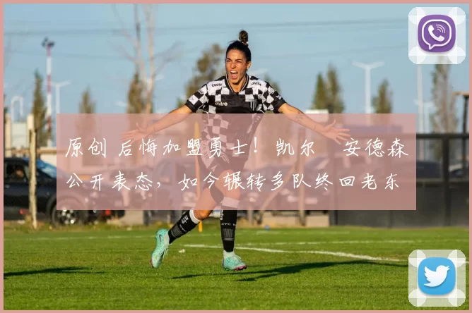 原创 后悔加盟勇士!凯尔・安德森公开表态,如今辗转多队终回老东家