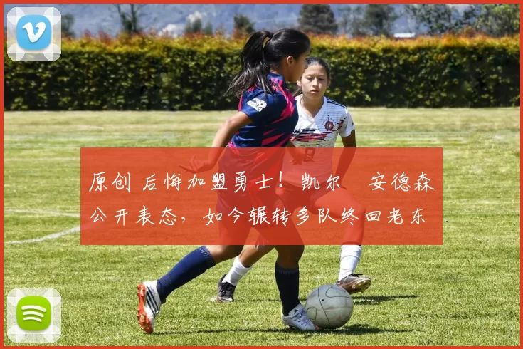 原创 后悔加盟勇士！凯尔・安德森公开表态，如今辗转多队终回老东家