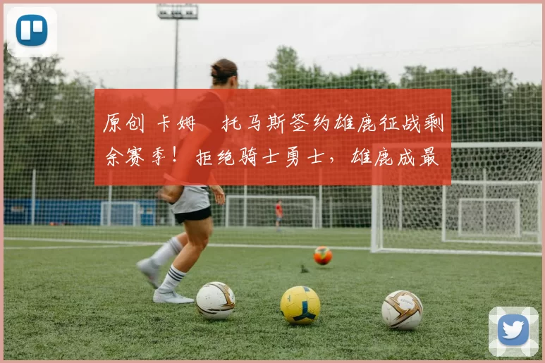 原创 卡姆・托马斯签约雄鹿征战剩余赛季!拒绝骑士勇士,雄鹿成最优选