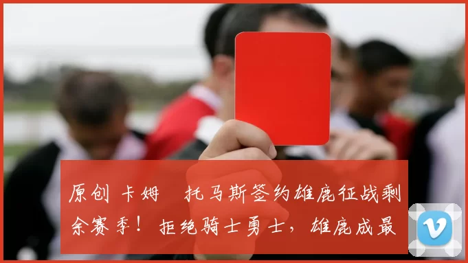 原创 卡姆・托马斯签约雄鹿征战剩余赛季！拒绝骑士勇士，雄鹿成最优选