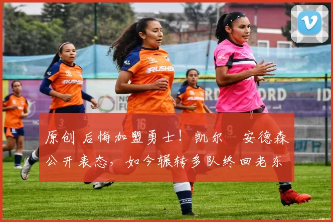 原创 后悔加盟勇士！凯尔・安德森公开表态，如今辗转多队终回老东家