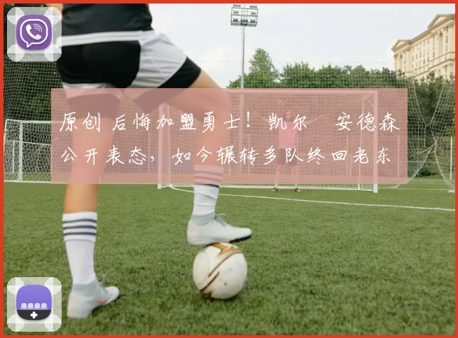 原创 后悔加盟勇士！凯尔・安德森公开表态，如今辗转多队终回老东家