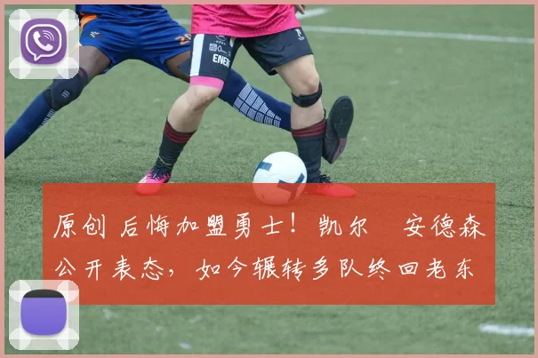 原创 后悔加盟勇士!凯尔・安德森公开表态,如今辗转多队终回老东家