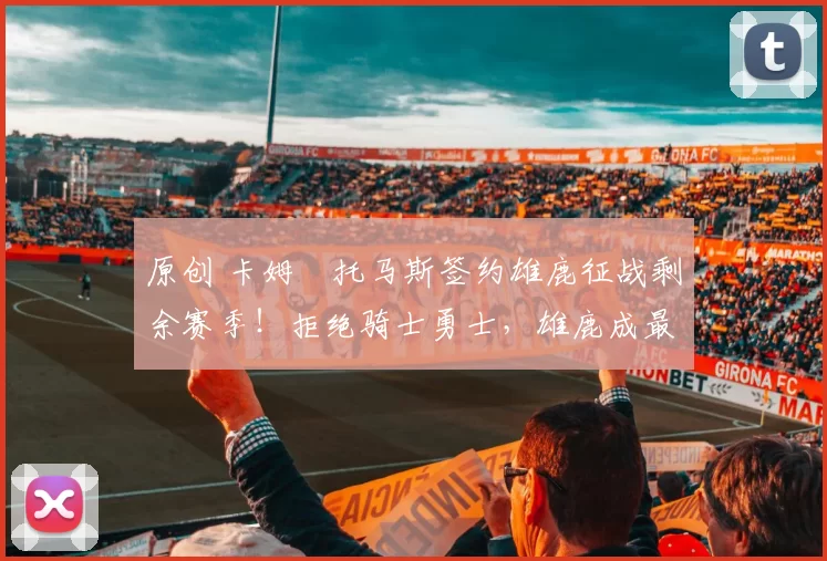 原创 卡姆・托马斯签约雄鹿征战剩余赛季！拒绝骑士勇士，雄鹿成最优选