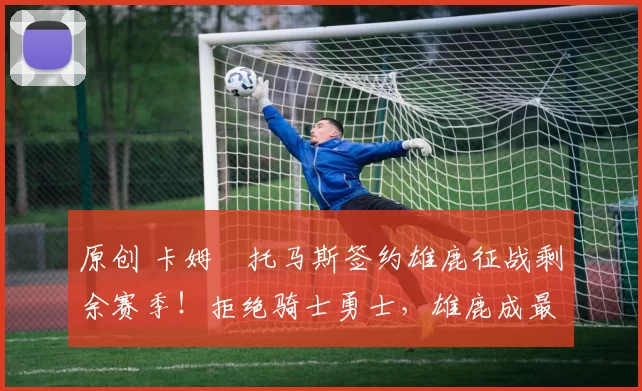 原创 卡姆・托马斯签约雄鹿征战剩余赛季！拒绝骑士勇士，雄鹿成最优选