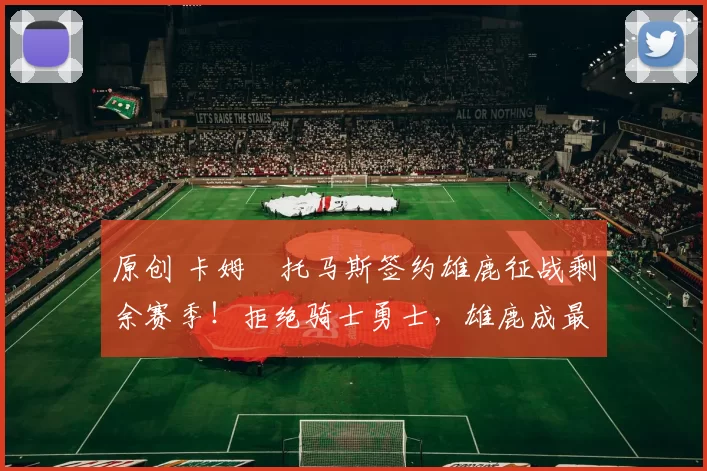 原创 卡姆・托马斯签约雄鹿征战剩余赛季！拒绝骑士勇士，雄鹿成最优选