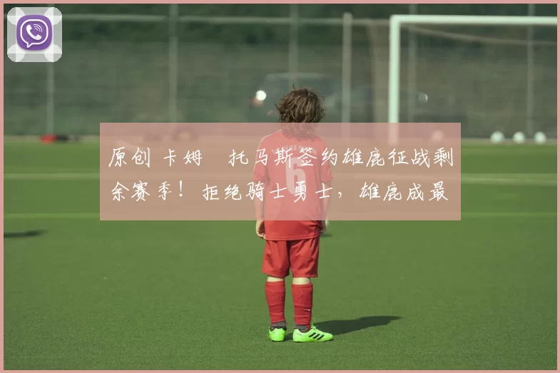 原创 卡姆・托马斯签约雄鹿征战剩余赛季！拒绝骑士勇士，雄鹿成最优选