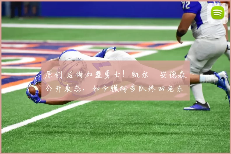 原创 后悔加盟勇士!凯尔・安德森公开表态,如今辗转多队终回老东家