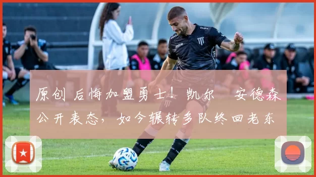 原创 后悔加盟勇士！凯尔・安德森公开表态，如今辗转多队终回老东家