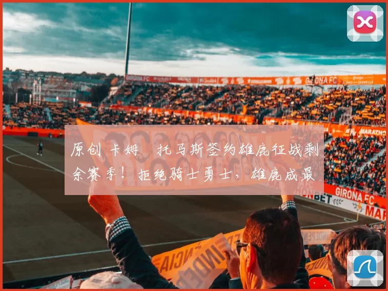 原创 卡姆・托马斯签约雄鹿征战剩余赛季！拒绝骑士勇士，雄鹿成最优选