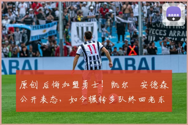 原创 后悔加盟勇士！凯尔・安德森公开表态，如今辗转多队终回老东家