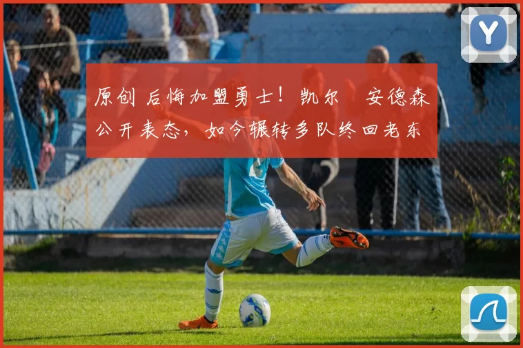 原创 后悔加盟勇士！凯尔・安德森公开表态，如今辗转多队终回老东家