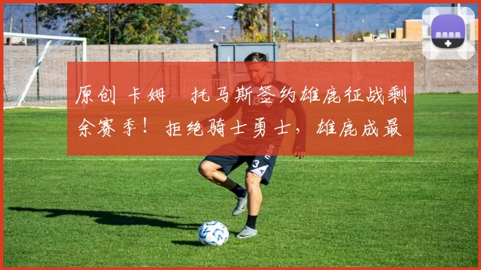 原创 卡姆・托马斯签约雄鹿征战剩余赛季!拒绝骑士勇士,雄鹿成最优选