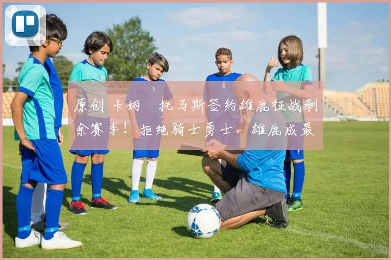 原创 卡姆・托马斯签约雄鹿征战剩余赛季！拒绝骑士勇士，雄鹿成最优选