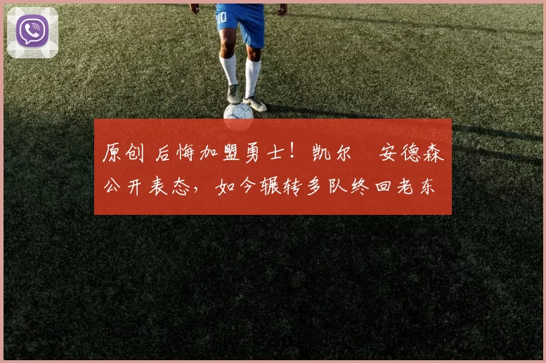 原创 后悔加盟勇士！凯尔・安德森公开表态，如今辗转多队终回老东家