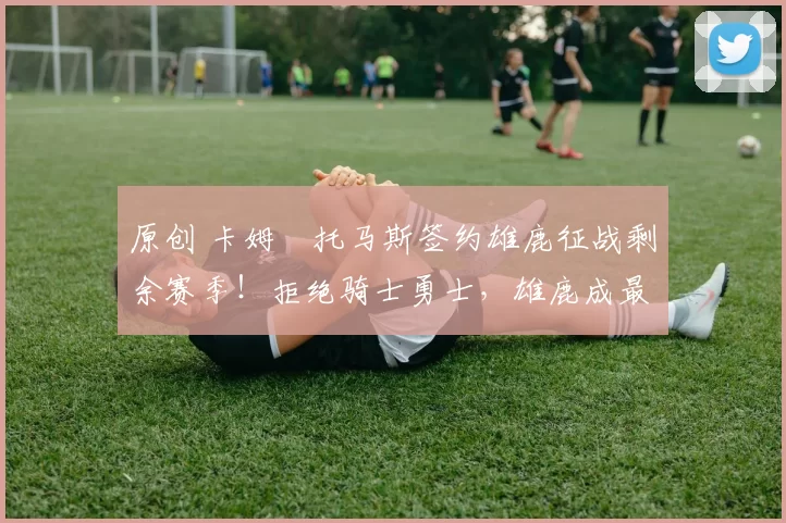 原创 卡姆・托马斯签约雄鹿征战剩余赛季！拒绝骑士勇士，雄鹿成最优选