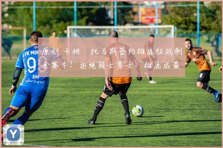 原创 卡姆・托马斯签约雄鹿征战剩余赛季！拒绝骑士勇士，雄鹿成最优选