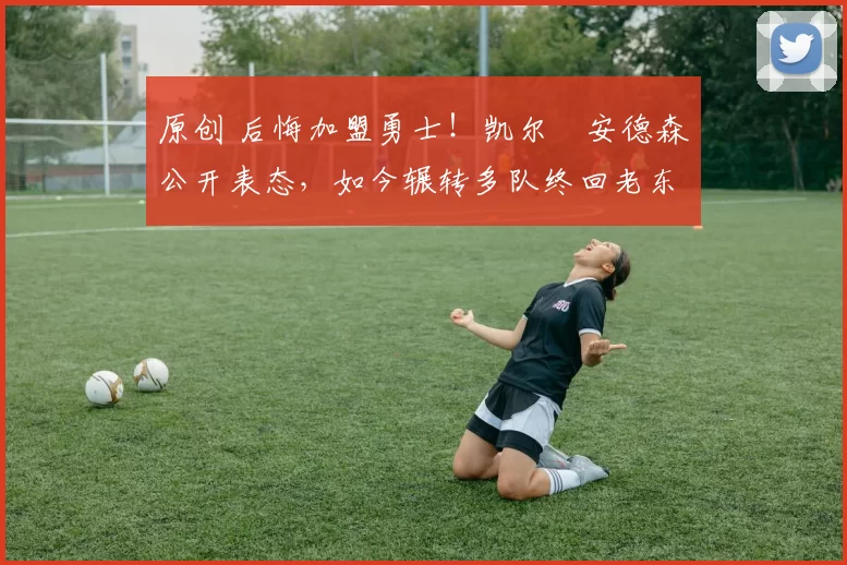 原创 后悔加盟勇士!凯尔・安德森公开表态,如今辗转多队终回老东家