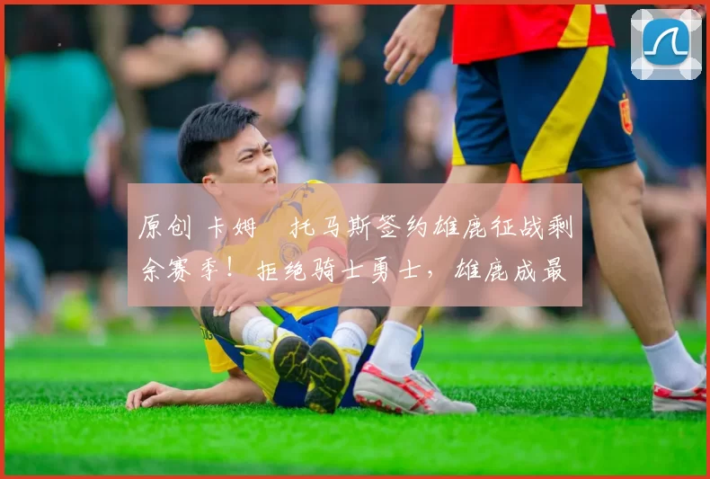 原创 卡姆・托马斯签约雄鹿征战剩余赛季！拒绝骑士勇士，雄鹿成最优选