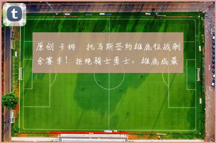 原创 卡姆・托马斯签约雄鹿征战剩余赛季！拒绝骑士勇士，雄鹿成最优选