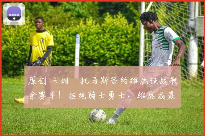 原创 卡姆・托马斯签约雄鹿征战剩余赛季！拒绝骑士勇士，雄鹿成最优选