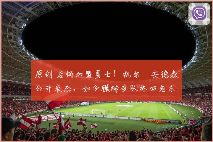 原创 后悔加盟勇士！凯尔・安德森公开表态，如今辗转多队终回老东家