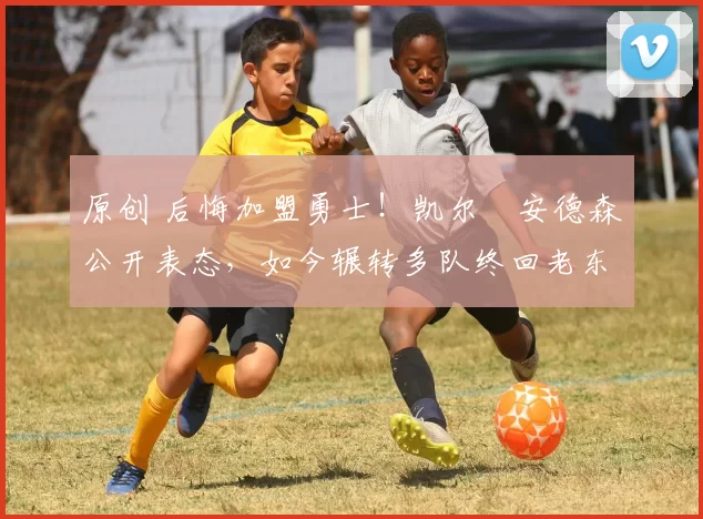 原创 后悔加盟勇士!凯尔・安德森公开表态,如今辗转多队终回老东家