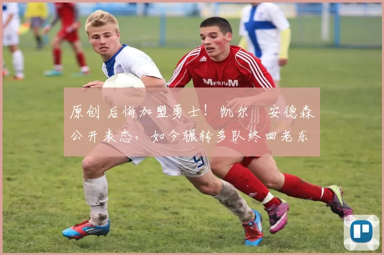 原创 后悔加盟勇士！凯尔・安德森公开表态，如今辗转多队终回老东家