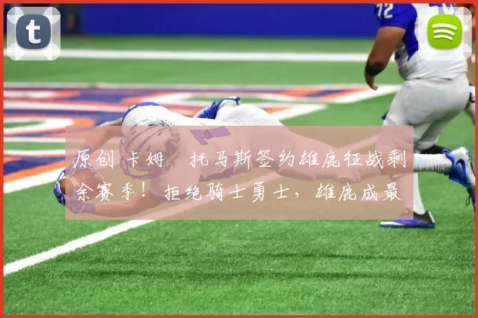 原创 卡姆・托马斯签约雄鹿征战剩余赛季!拒绝骑士勇士,雄鹿成最优选