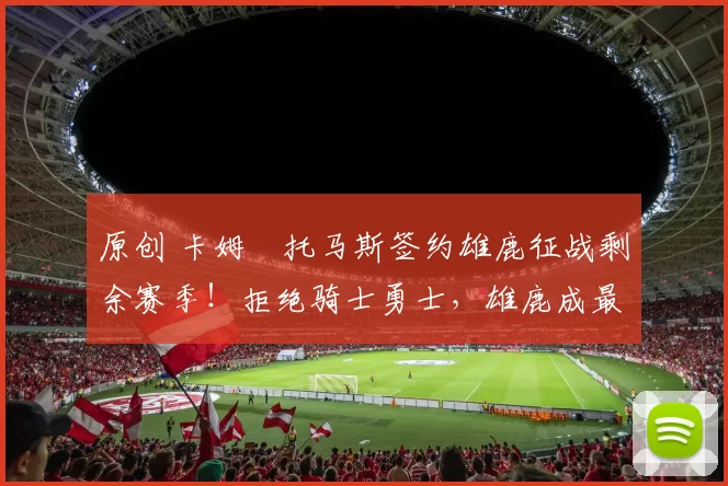 原创 卡姆・托马斯签约雄鹿征战剩余赛季！拒绝骑士勇士，雄鹿成最优选