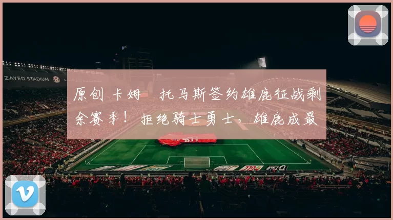 原创 卡姆・托马斯签约雄鹿征战剩余赛季!拒绝骑士勇士,雄鹿成最优选