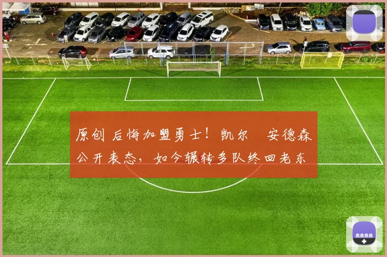 原创 后悔加盟勇士!凯尔・安德森公开表态,如今辗转多队终回老东家