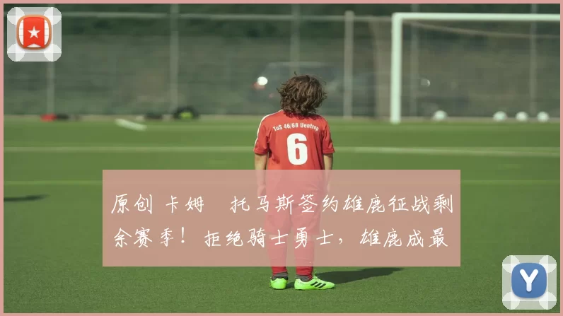 原创 卡姆・托马斯签约雄鹿征战剩余赛季！拒绝骑士勇士，雄鹿成最优选