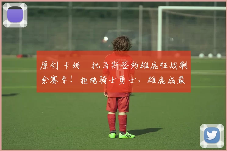 原创 卡姆・托马斯签约雄鹿征战剩余赛季！拒绝骑士勇士，雄鹿成最优选