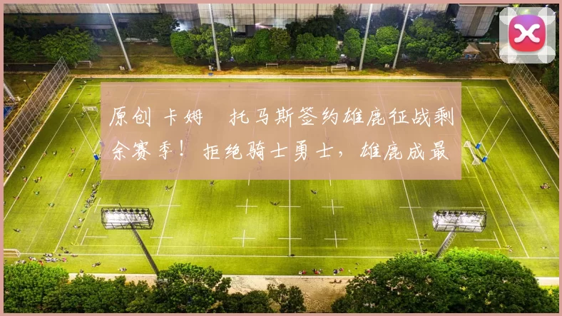 原创 卡姆・托马斯签约雄鹿征战剩余赛季！拒绝骑士勇士，雄鹿成最优选