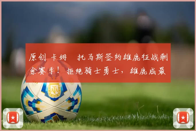 原创 卡姆・托马斯签约雄鹿征战剩余赛季！拒绝骑士勇士，雄鹿成最优选