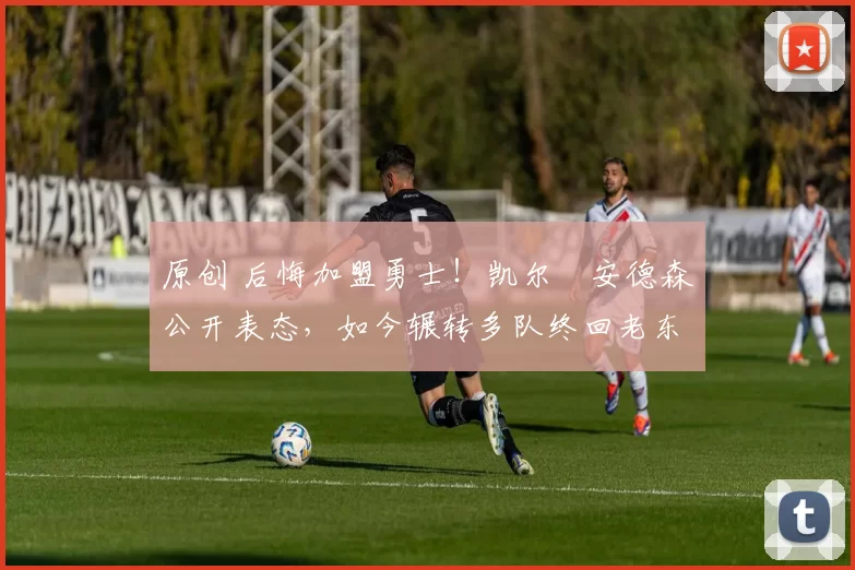 原创 后悔加盟勇士!凯尔・安德森公开表态,如今辗转多队终回老东家