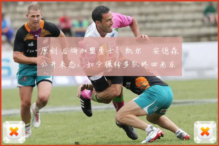 原创 后悔加盟勇士！凯尔・安德森公开表态，如今辗转多队终回老东家
